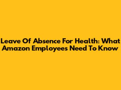 Leave Of Absence For Health: What Amazon Employees Need To Know