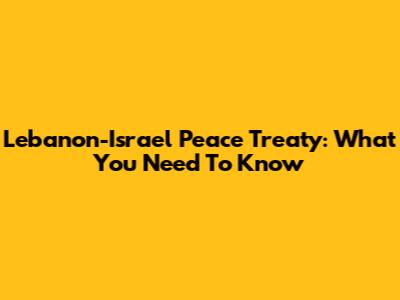 Lebanon-Israel Peace Treaty: What You Need To Know