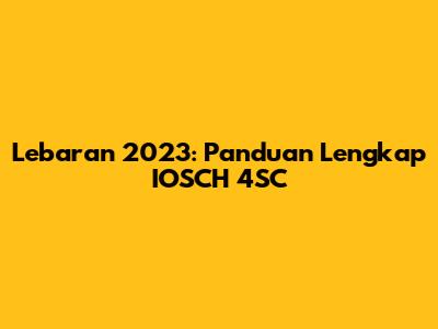 Lebaran 2023: Panduan Lengkap IOSCH 4SC