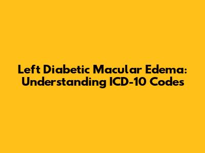 Left Diabetic Macular Edema: Understanding ICD-10 Codes