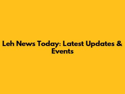 Leh News Today: Latest Updates & Events