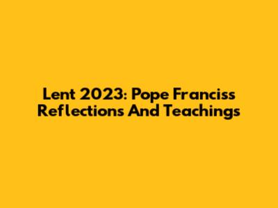 Lent 2023: Pope Francis's Reflections And Teachings
