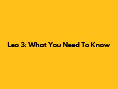 Leo 3: What You Need To Know