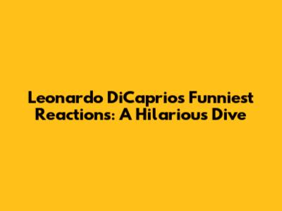 Leonardo DiCaprio's Funniest Reactions:  A Hilarious Dive