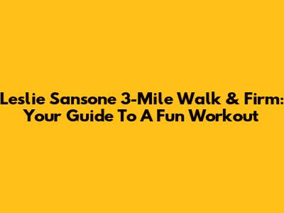 Leslie Sansone 3-Mile Walk & Firm: Your Guide To A Fun Workout