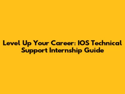 Level Up Your Career: IOS Technical Support Internship Guide