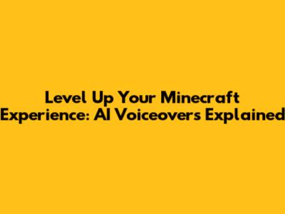 Level Up Your Minecraft Experience: AI Voiceovers Explained