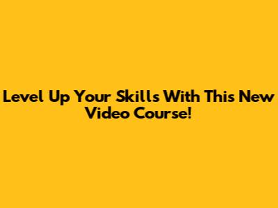 Level Up Your Skills With This New Video Course!