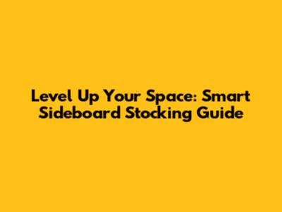 Level Up Your Space: Smart Sideboard Stocking Guide