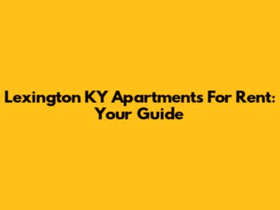 Lexington KY Apartments For Rent: Your Guide