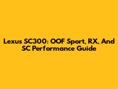 Lexus SC300: OOF Sport, RX, And SC Performance Guide