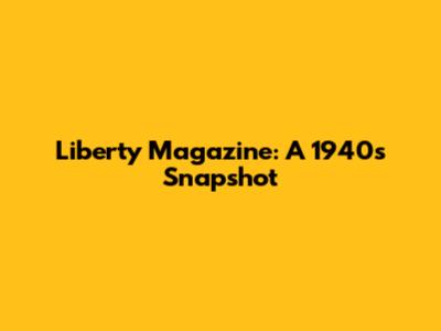 Liberty Magazine: A 1940s Snapshot