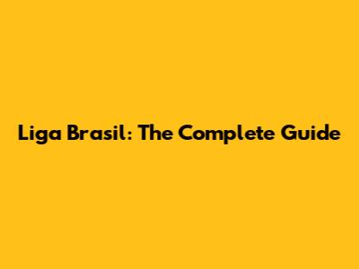 Liga Brasil: The Complete Guide
