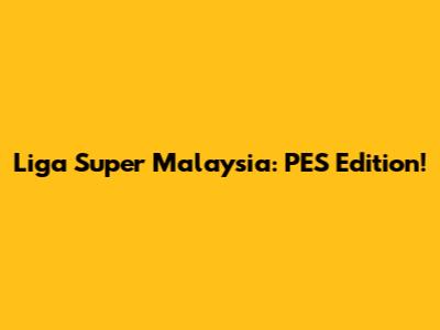 Liga Super Malaysia: PES Edition!