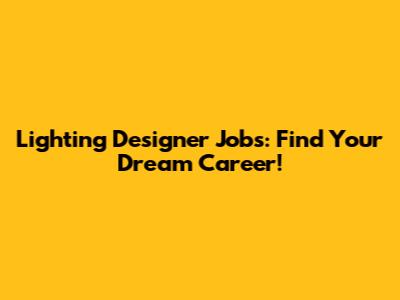 Lighting Designer Jobs: Find Your Dream Career!