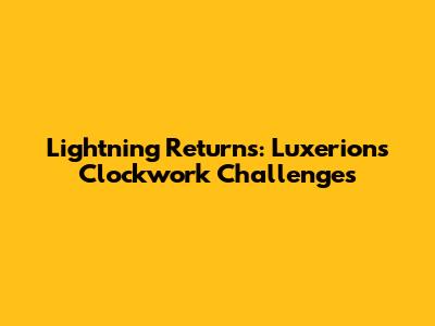Lightning Returns: Luxerion's Clockwork Challenges
