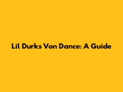 Lil Durk's Von Dance: A Guide