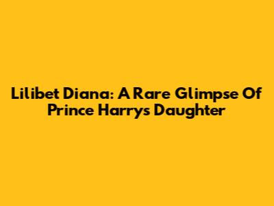 Lilibet Diana: A Rare Glimpse Of Prince Harry's Daughter