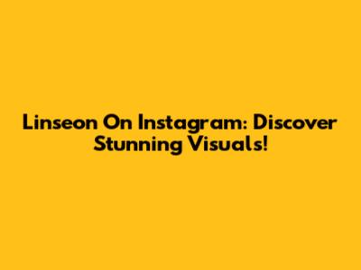 Linseon On Instagram: Discover Stunning Visuals!