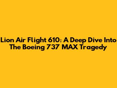 Lion Air Flight 610: A Deep Dive Into The Boeing 737 MAX Tragedy