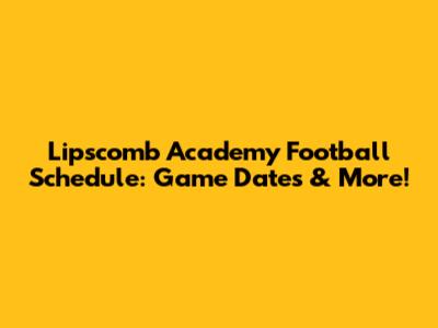Lipscomb Academy Football Schedule: Game Dates & More!