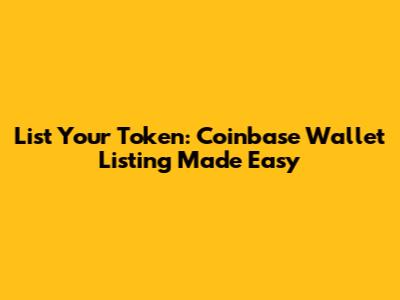 List Your Token: Coinbase Wallet Listing Made Easy