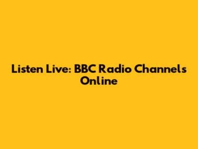 Listen Live: BBC Radio Channels Online