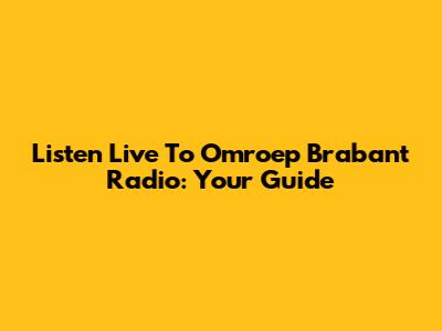 Listen Live To Omroep Brabant Radio: Your Guide