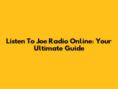 Listen To Joe Radio Online: Your Ultimate Guide