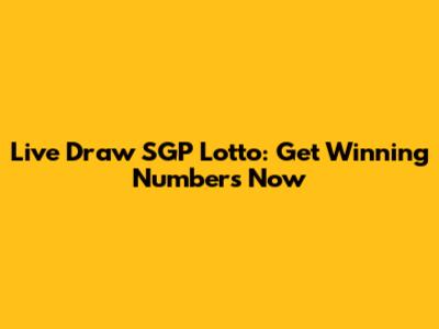 Live Draw SGP Lotto: Get Winning Numbers Now