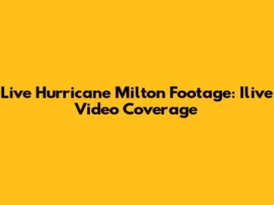 Live Hurricane Milton Footage: Ilive Video Coverage