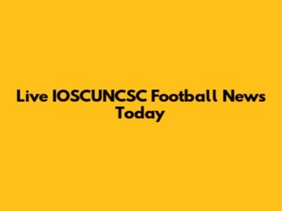 Live IOSCUNCSC Football News Today