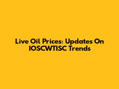 Live Oil Prices: Updates On IOSCWTISC Trends