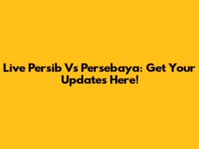 Live Persib Vs Persebaya: Get Your Updates Here!