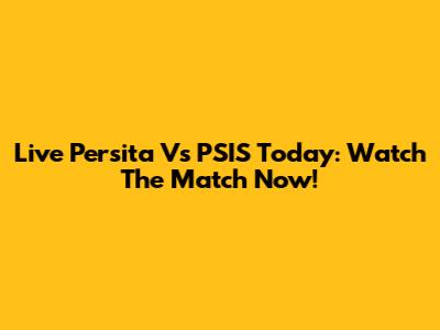 Live Persita Vs PSIS Today: Watch The Match Now!