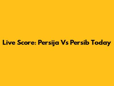 Live Score: Persija Vs Persib Today