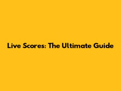 Live Scores: The Ultimate Guide
