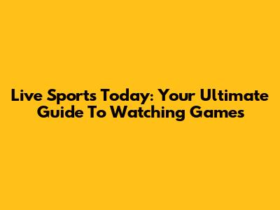 Live Sports Today: Your Ultimate Guide To Watching Games