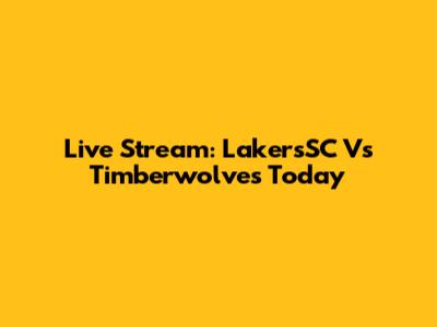 Live Stream: LakersSC Vs Timberwolves Today