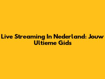 Live Streaming In Nederland: Jouw Ultieme Gids