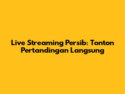 Live Streaming Persib: Tonton Pertandingan Langsung