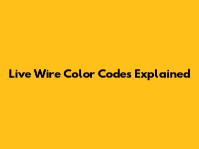 Live Wire Color Codes Explained