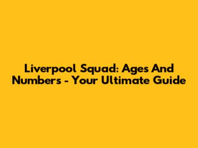 Liverpool Squad: Ages And Numbers - Your Ultimate Guide