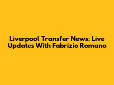 Liverpool Transfer News: Live Updates With Fabrizio Romano