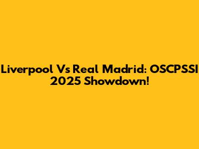 Liverpool Vs Real Madrid: OSCPSSI 2025 Showdown!