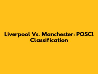 Liverpool Vs. Manchester: POSCl Classification
