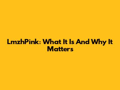 LmzhPink: What It Is And Why It Matters