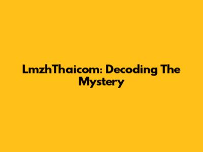 LmzhThaicom: Decoding The Mystery