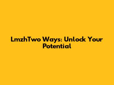 LmzhTwo Ways: Unlock Your Potential