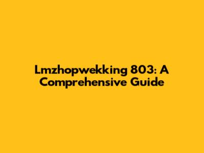 Lmzhopwekking 803: A Comprehensive Guide